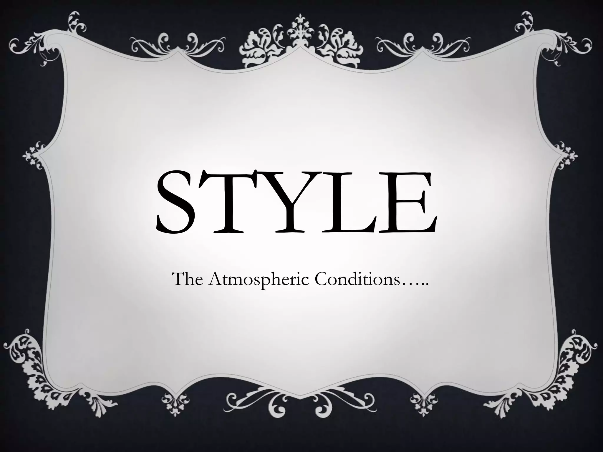 STYLE
The Atmospheric Conditions…..
 