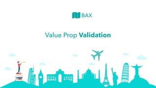 BAX
Value Prop Validation
 