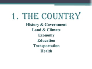 1. The Country
History & Government
Land & Climate
Economy
Education
Transportation
Health
 