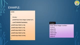 EXAMPLE:
main()
{
int a,b,c;
printf(“Enter three integer number:n”);
scanf(“%d%d%d”,&a,&b,&c);
printf(“value=%dn”,c+=b);
printf(“value=%dn”,c-=b);
printf(“value=%dn”,c*=b);
printf(“value=%dn”,c/=b);
printf(“value=%dn”,c%=b);
}
Output:
Enter three integer number:
5 10 15
value=25
value=15
value=150
value=15
value=5
 