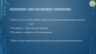 INCREMENT AND DECREMENT OPERATORS:
C allows two very useful operators. These are the increment and decrement operators:
++...