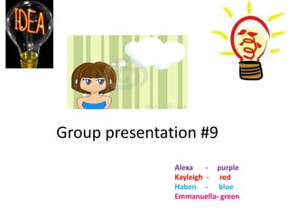 Group presentation #9
               Alexa    - purple
               Kayleigh - red
               Haben - blue
               Emmanuella- green
 
