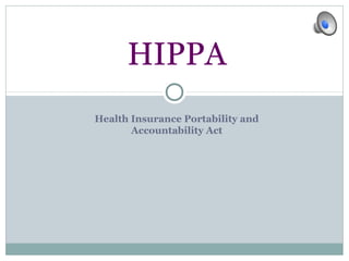 Health Insurance Portability and
Accountability Act
HIPPA
 
