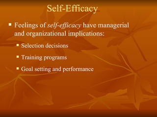 Self-Efficacy Feelings of  self-efficacy  have managerial and organizational implications: Selection decisions Training programs Goal setting and performance 