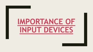 IMPORTANCE OF
INPUT DEVICES
 
