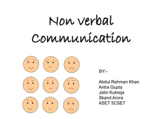 Non verbal 
Communication 
BY:- 
Abdul Rehman Khan 
Antra Gupta 
Jatin Kukreja 
Skand Arora 
ASET 5CSE7 
 