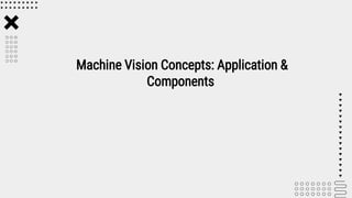Machine Vision Concepts: Application &
Components
 
