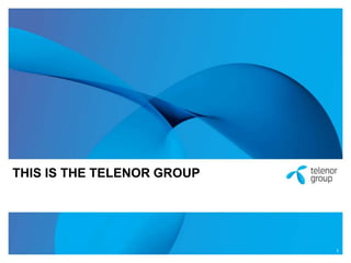 THIS IS THE TELENOR GROUP 
1 
 