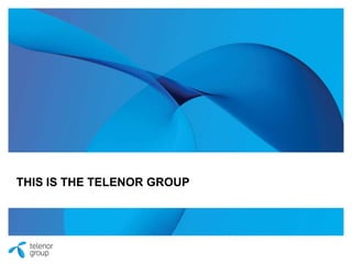 THIS IS THE TELENOR GROUP
1
 