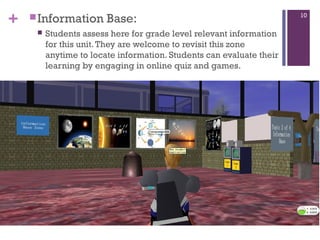 +

 Information


Base:

Students assess here for grade level relevant information
for this unit. They are welcome to revisit this zone
anytime to locate information. Students can evaluate their
learning by engaging in online quiz and games.

10

 