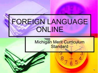 FOREIGN LANGUAGE ONLINE Michigan Merit Curriculum Standard 