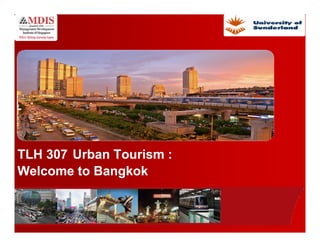 TLH 307 Urban Tourism :
Welcome to Bangkok
 