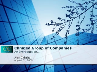 Chhajed Group of Companies An Introduction…   Ajay Chhajed August 01, 2009 