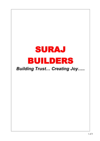 1 of 5
SURAJ
BUILDERS
Building Trust… Creating Joy…..
 