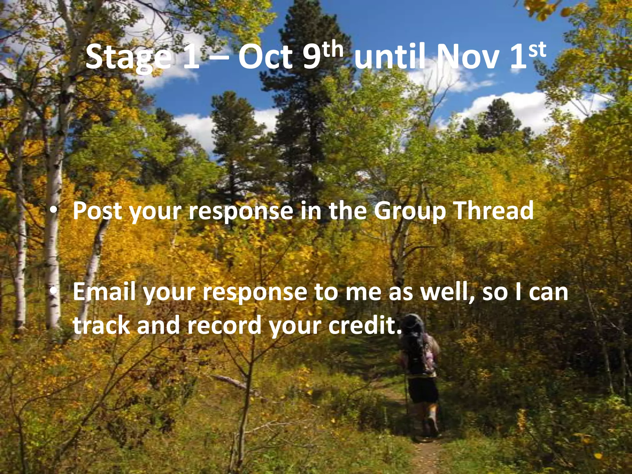 Stage 1 – Oct 9thuntil Nov 1stPost your response in the Group ThreadEmail your response to me as well, so I can track and record your credit.