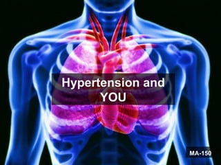 Hypertension and
      YOU



                   MA-150
 