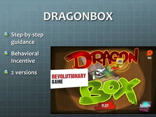 DRAGONBOX
Step-by-step
guidance
Behavioral
Incentive
2 versions
 
