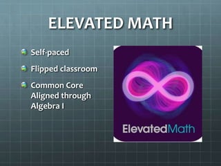 ELEVATED MATH
Self-paced
Flipped classroom
Common Core
Aligned through
Algebra I
 