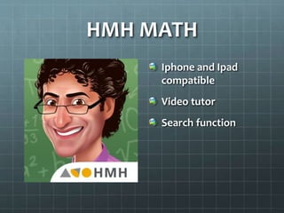 HMH MATH
Iphone and Ipad
compatible
Video tutor
Search function
 