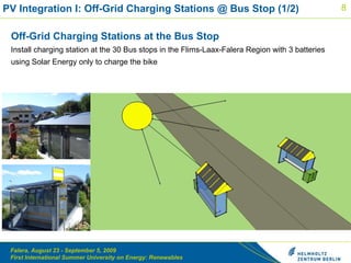 PV Integration I: Off-Grid Charging Stations @ Bus Stop (1/2) Off-Grid Charging Stations at the Bus Stop Install charging station at the 30 Bus stops in the Flims-Laax-Falera Region with 3 batteries using Solar Energy only to charge the bike   