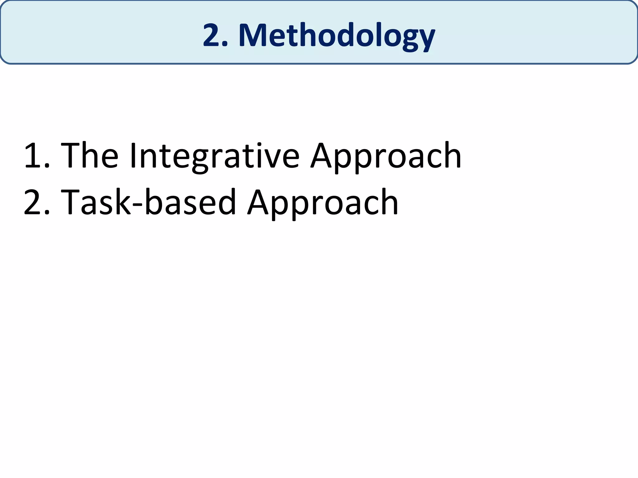 2. Methodology
1. The Integrative Approach
2. Task-based Approach
 