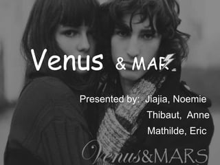 Venus     & MAR
   Presented by: Jiajia, Noemie
                 Thibaut, Anne
                 Mathilde, Eric
 