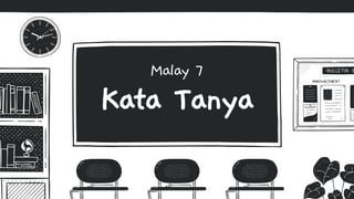 Kata Tanya
Malay 7
 