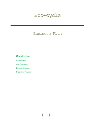 1
Eco-cycle
Business Plan
Contributors:
Kasie Pheak
Kita Sisavaddy
Davorah Stetson
Stephanie Fuentes
 