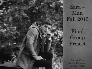 Zara –
Man
Fall 2015
Final
Group
Project
Rachel Wike
Austin Crumpler
Joshua Tingle
 