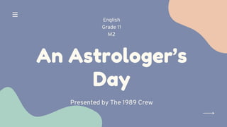 An Astrologer’s
Day
Presented by The 1989 Crew
English
Grade 11
M2
 