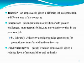 ⚫Transfer – an employee is given a different job assignment in
a different area of the company
⚫Promotions- advancements i...