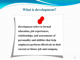 What is development?
Development refers to formal
education, job experiences,
relationships, and assessments of
personalit...