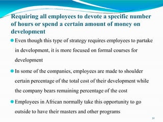 Requiring all employees to devote a specific number
of hours or spend a certain amount of money on
development
32
⚫Even th...