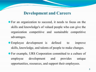 Development and Careers
5
⚫For an organization to succeed, it needs to focus on the
skills and knowledge's of valued peopl...