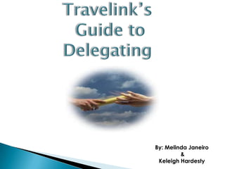 Travelink’s  Guide to Delegating By: Melinda Janeiro  &  Keleigh Hardesty 