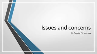 Issues and concerns
By Sandra Frimpomaa
 