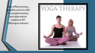 cost-effectiveness,
benefits and it’s USE
in complementary
and alternative
medicine BY
(Monique watson)
 