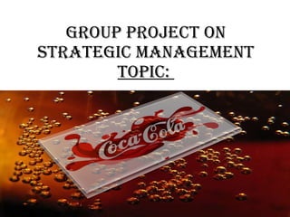 GROUP PROJECT ON STRATEGIC MANAGEMENT TOPIC:  