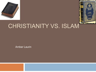 Christianity vs. Islam  Amber Laurin 