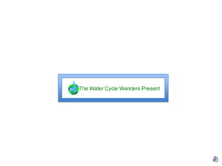 The Water Cycle Wonders Present 