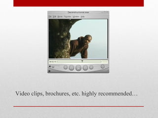 Video clips, brochures, etc. highly recommended…

 