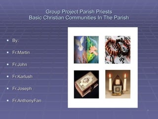 Group Project Parish Priests Basic Christian Communities In The Parish ,[object Object],[object Object],[object Object],[object Object],[object Object],[object Object]