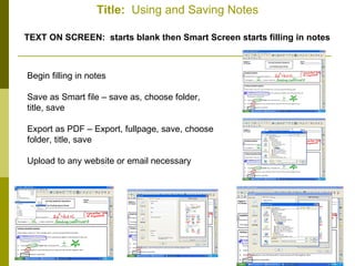 Title:   Using and Saving Notes TEXT ON SCREEN:  starts blank then Smart Screen starts filling in notes Begin filling in notes Save as Smart file – save as, choose folder, title, save Export as PDF – Export, fullpage, save, choose folder, title, save Upload to any website or email necessary 