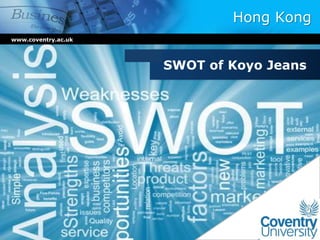 Hong Kong
www.coventry.ac.uk
SWOT of Koyo Jeans
 