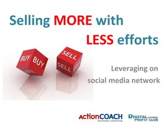 Selling  MORE  with Leveraging on  social media network LESS  efforts 
