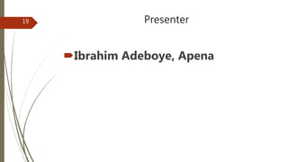Presenter
Ibrahim Adeboye, Apena
19
 