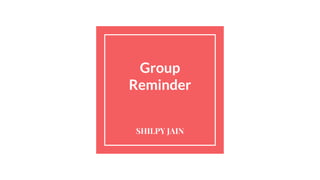 Group
Reminder
SHILPY JAIN
 