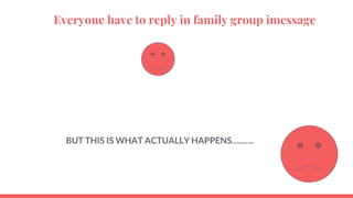 Everyone have to reply in family group imessage
BUT THIS IS WHAT ACTUALLY HAPPENS.
 