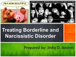 Prepared by: Jinky D. Andres
Treating Borderline and
Narcissistic Disorder
 