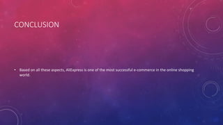 CONCLUSION
• Based on all these aspects, AliExpress is one of the most successful e-commerce in the online shopping
world.
 